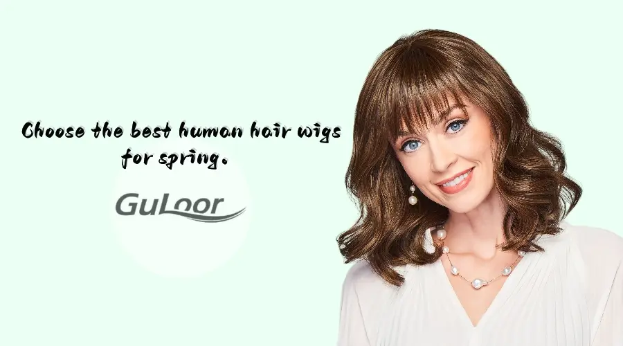 Choose the best human hair wigs for spring